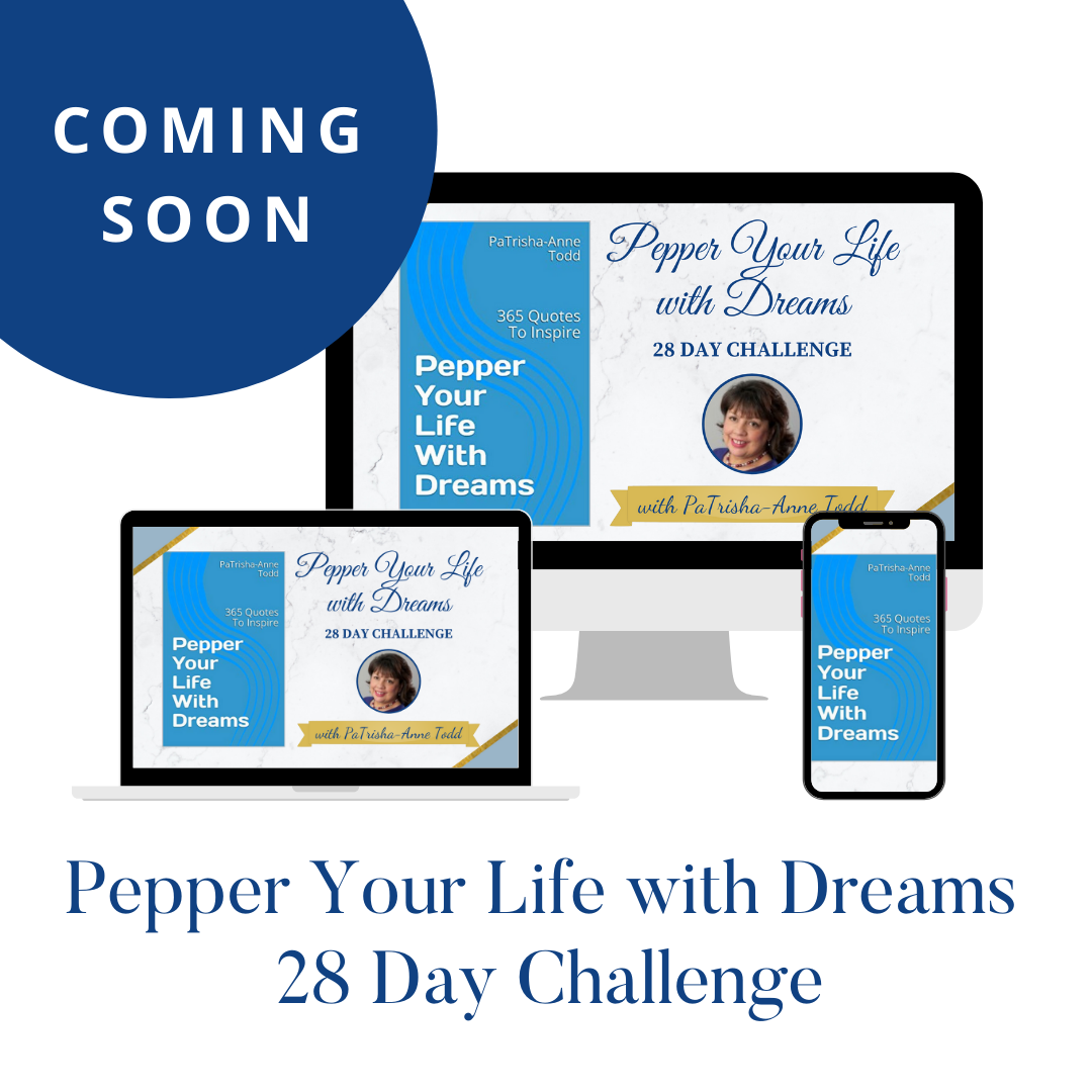 Pepper Your Life with Dreams 101 - Design Your Life in 28 Days from Master Coach and Trainer PaTrisha-Anne Todd at www.CoachingLeadsToSuccess.com