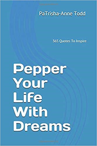 Pepper Your Life with Dreams, filled with inspiration to ensure you know how to achieve your hearts desire. Written by motivational coach PaTrisha-Anne Todd.